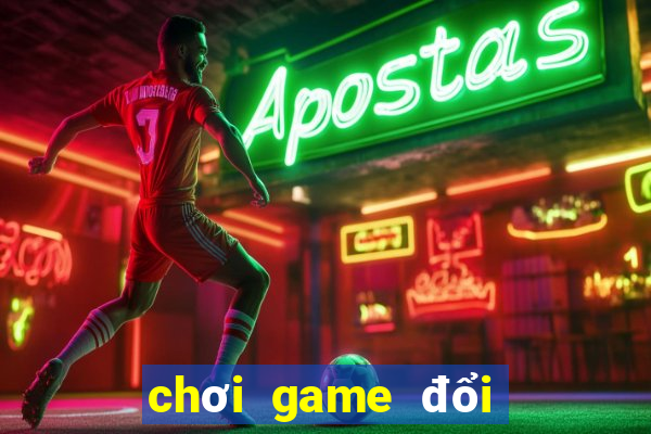 chơi game đổi tiền thật