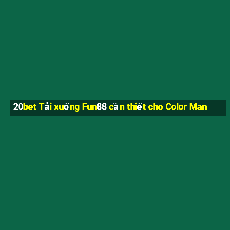 20bet Tải xuống Fun88 cần thiết cho Color Man