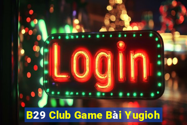 B29 Club Game Bài Yugioh