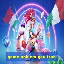 game anh em gau truc