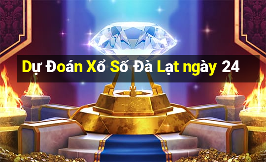 Dự Đoán Xổ Số Đà Lạt ngày 24