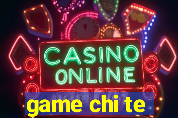 game chi te