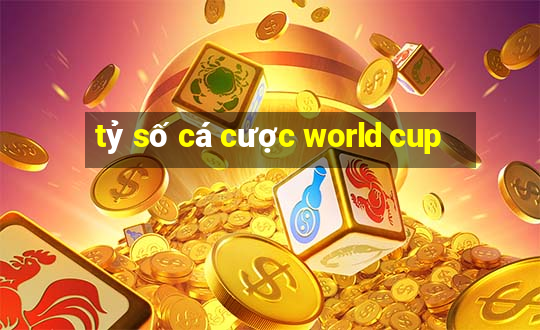 tỷ số cá cược world cup