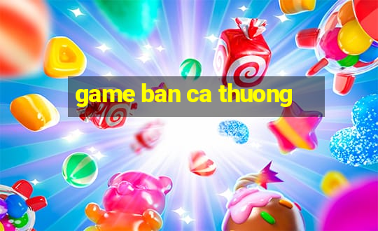 game ban ca thuong