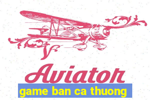 game ban ca thuong