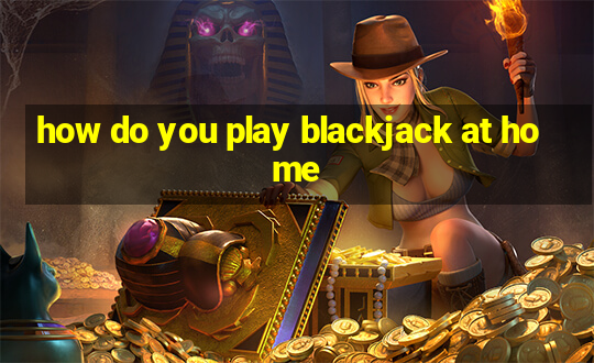 how do you play blackjack at home