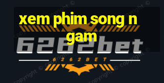 xem phim song ngam