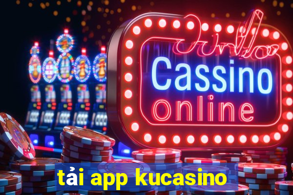 tải app kucasino