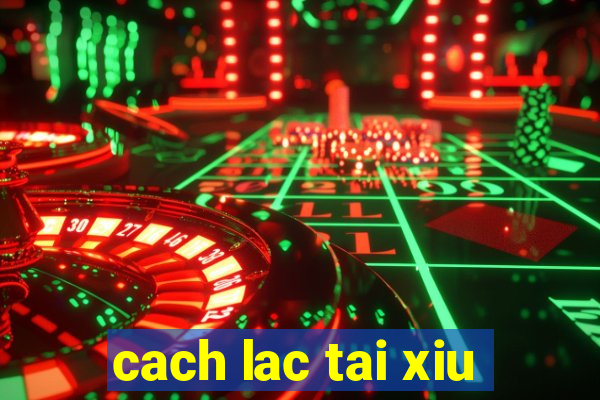 cach lac tai xiu