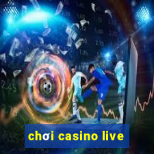 chơi casino live