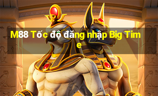 M88 Tốc độ đăng nhập Big Time