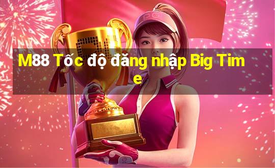 M88 Tốc độ đăng nhập Big Time