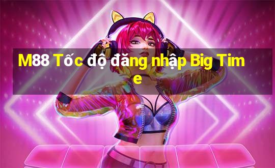 M88 Tốc độ đăng nhập Big Time