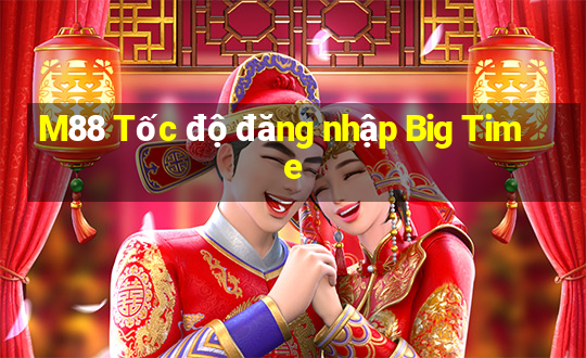 M88 Tốc độ đăng nhập Big Time