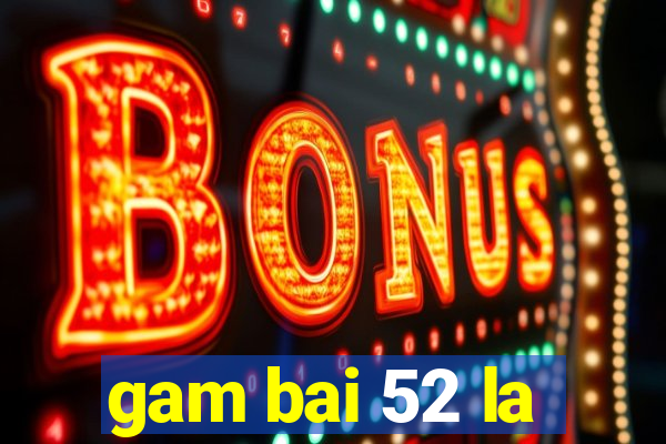 gam bai 52 la