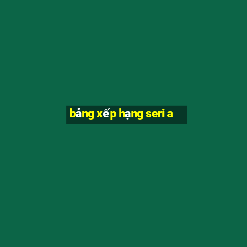 bang xep hang seri a