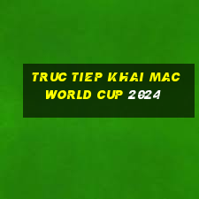 truc tiep khai mac world cup 2024