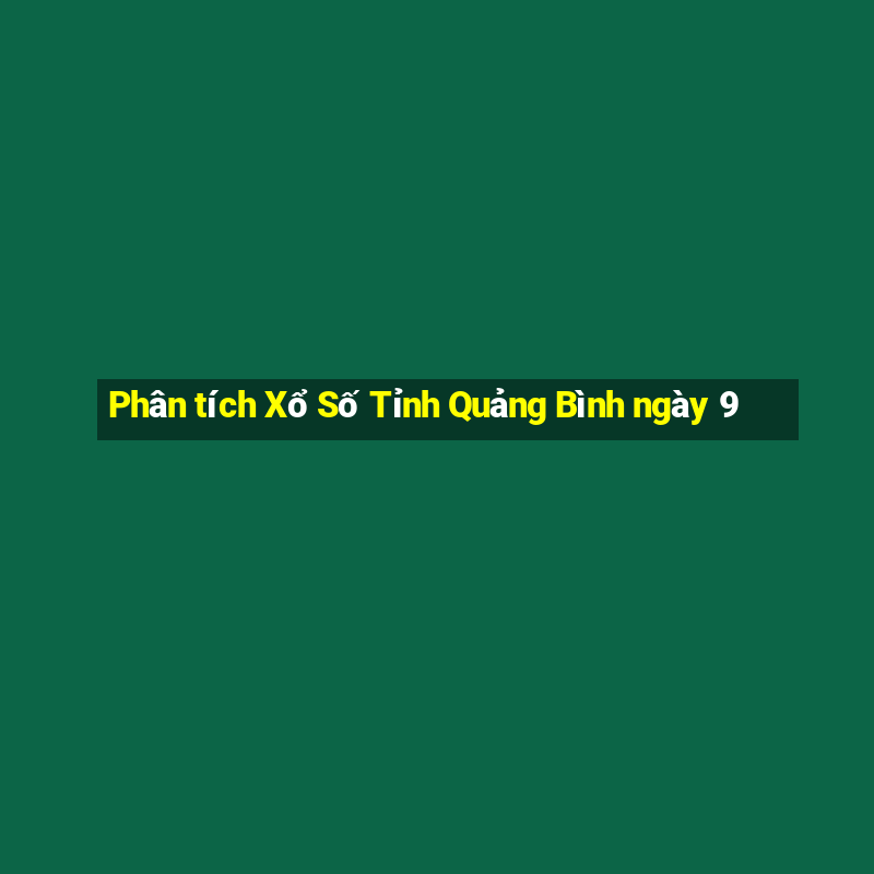 Phân tích Xổ Số Tỉnh Quảng Bình ngày 9