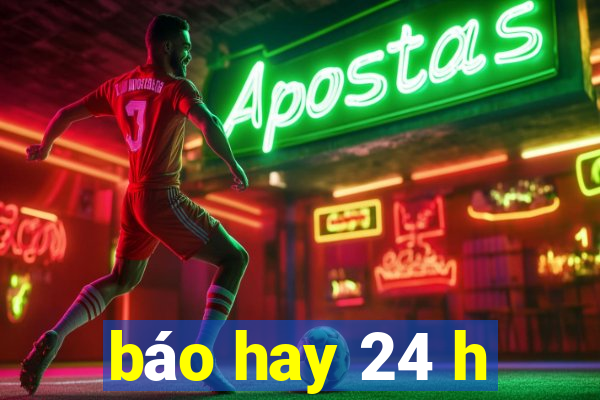 báo hay 24 h