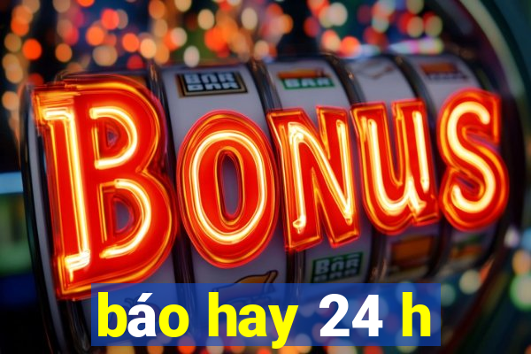 báo hay 24 h