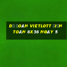 Dự Đoán vietlott Điện Toán 6x36 ngày 5