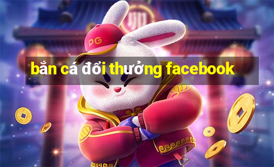 ban ca doi thuong facebook