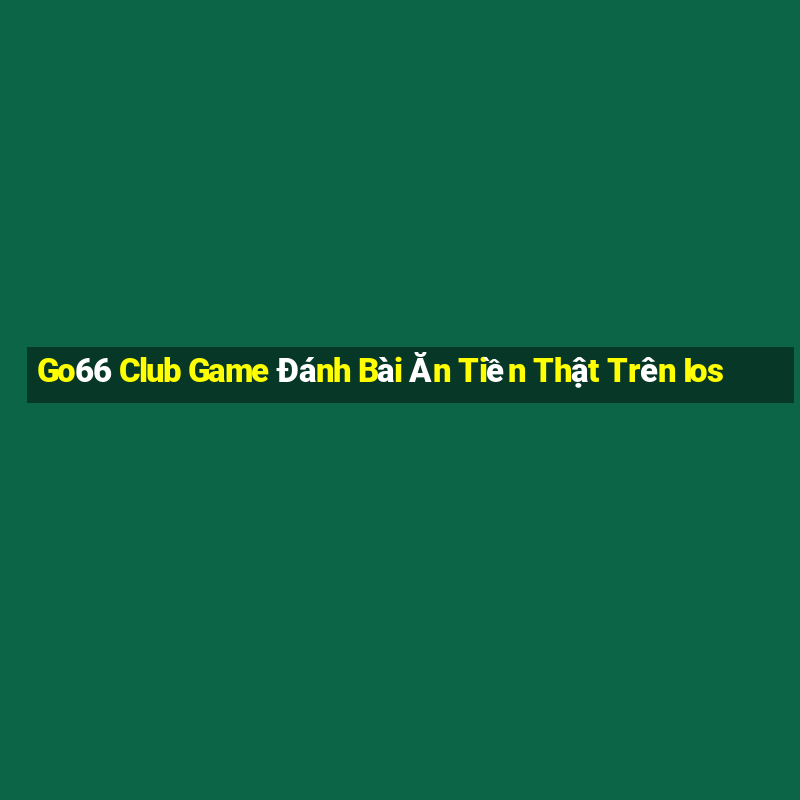 Go66 Club Game Đánh Bài Ăn Tiền Thật Trên Ios