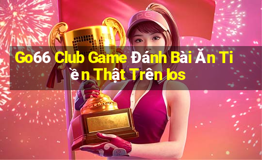 Go66 Club Game Đánh Bài Ăn Tiền Thật Trên Ios