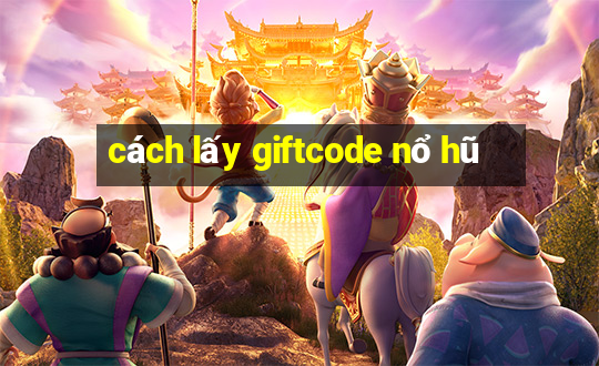 cách lấy giftcode nổ hũ