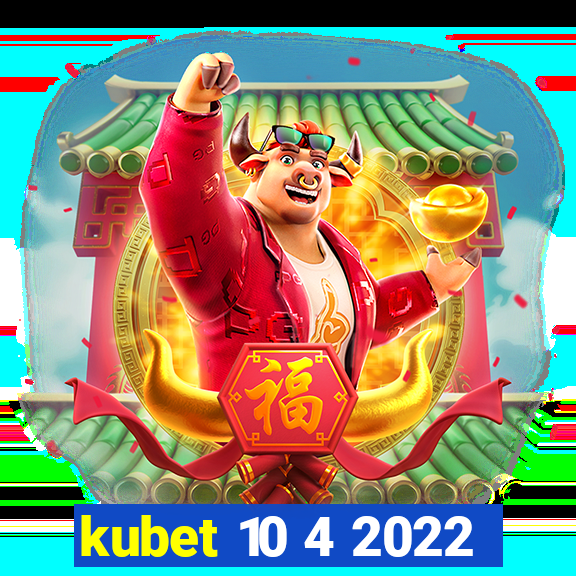 kubet 10 4 2022