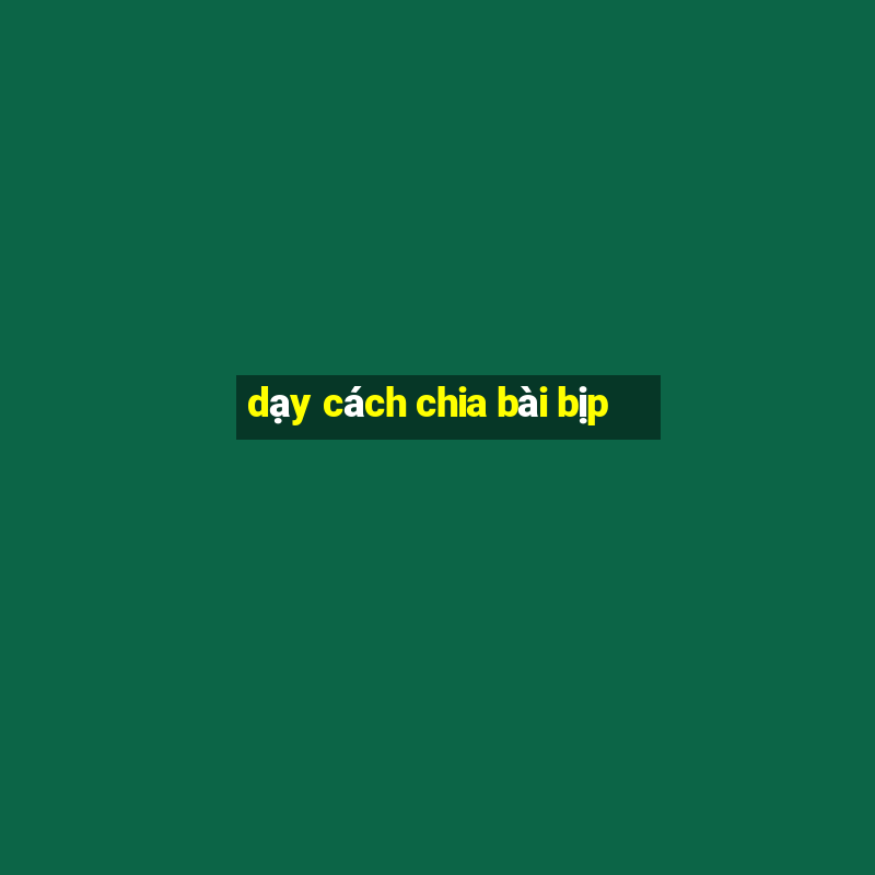 dạy cách chia bài bịp