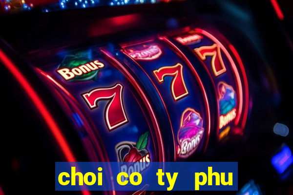 choi co ty phu tieng viet