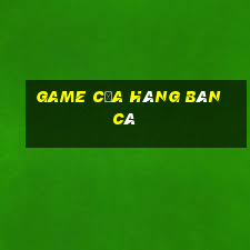 game cửa hàng bán cá