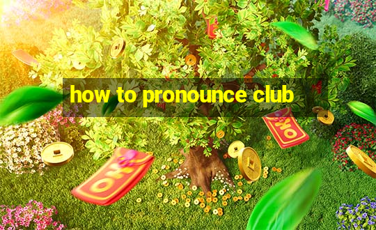 how to pronounce club