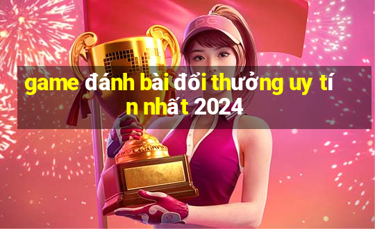 game đánh bài đổi thưởng uy tín nhất 2024