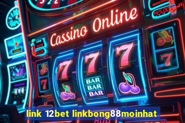 link 12bet linkbong88moinhat