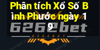 Phân tích Xổ Số Bình Phước ngày 19