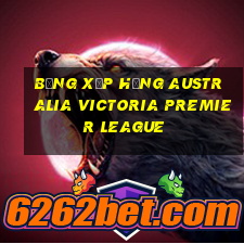 bảng xếp hạng australia victoria premier league