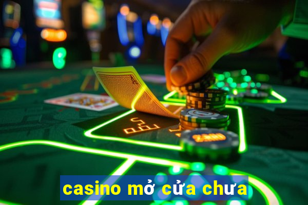 casino mở cửa chưa