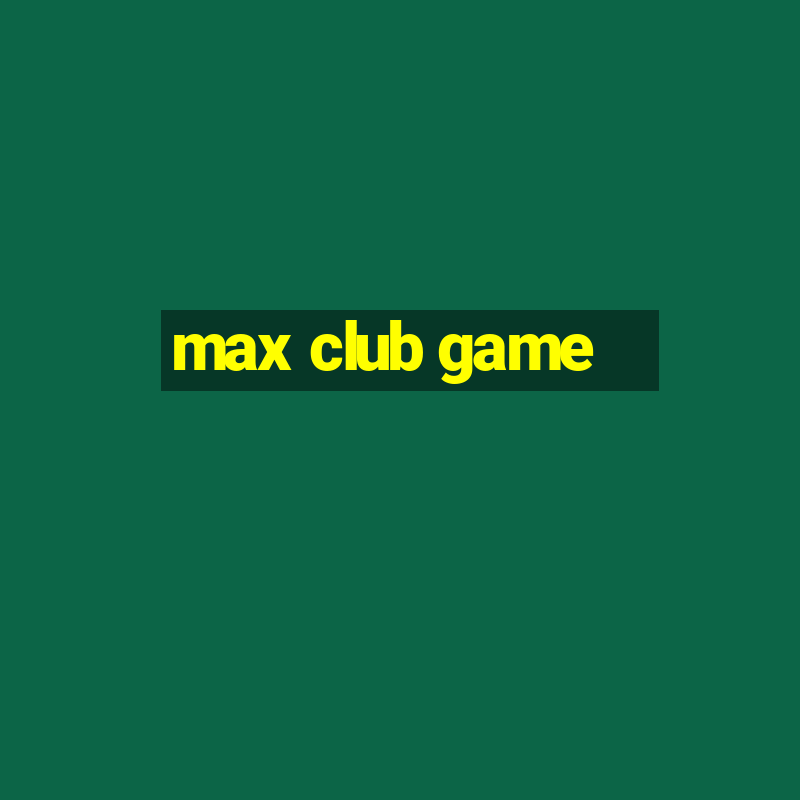 max club game