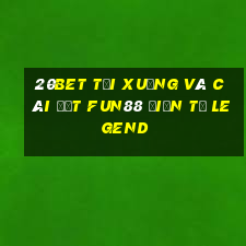 20bet Tải xuống và cài đặt Fun88 điện tử LEGEND