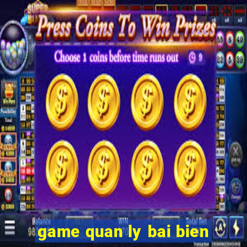 game quan ly bai bien