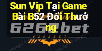 Sun Vip Tại Game Bài B52 Đổi Thưởng