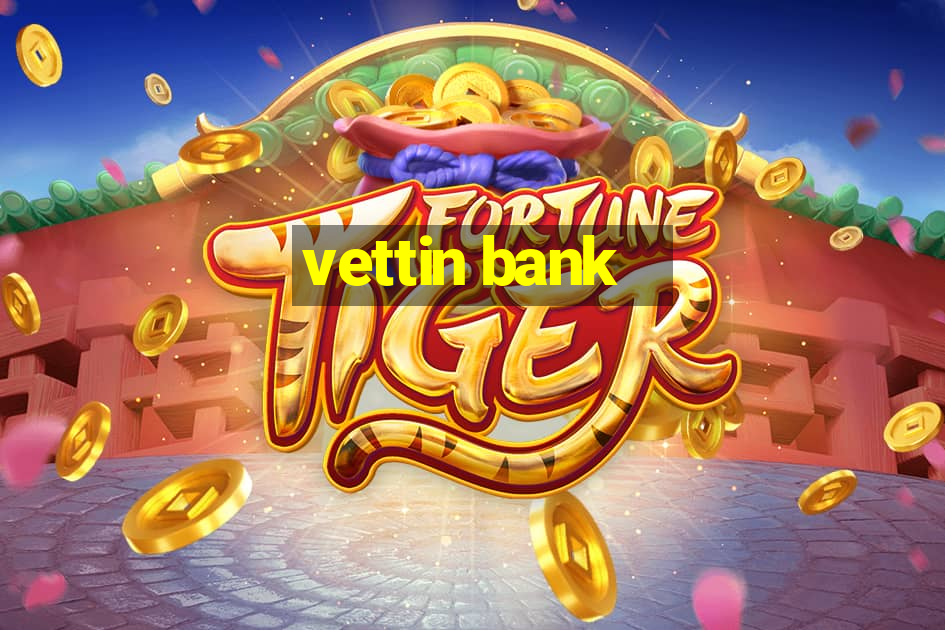 vettin bank