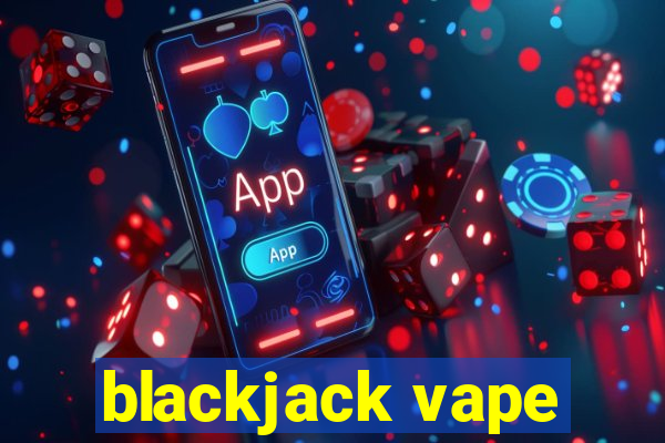 blackjack vape