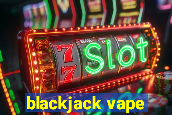 blackjack vape