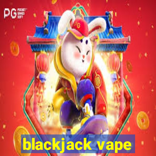 blackjack vape