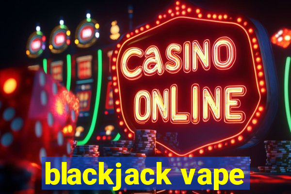 blackjack vape