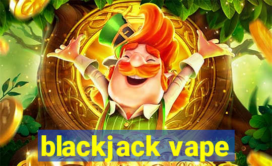 blackjack vape