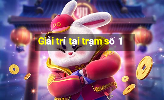 Giải trí tại trạm số 1